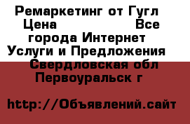 Ремаркетинг от Гугл › Цена ­ 5000-10000 - Все города Интернет » Услуги и Предложения   . Свердловская обл.,Первоуральск г.